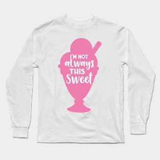 I'm Not Always This Sweet, Ice Cream Sundae Long Sleeve T-Shirt